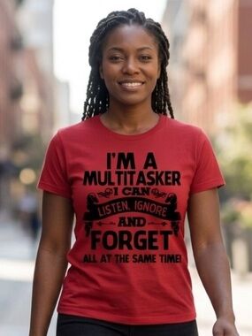 Statement T-Shirt - I Am A Multitasker I Can Listen Ignore And Forget…..